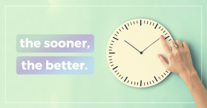 the sooner the better